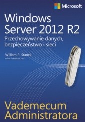 Okładka książki Vademecum administratora Windows Server 2012 R2 Przechowywanie danych, bezpieczeństwo i sieci William R. Stanek