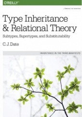 Okładka książki Type Inheritance and Relational Theory. Subtypes, Supertypes, and Substitutability J. Date C.
