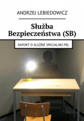 Okładka książki Służba Bezpieczeństwa (SB) Lebiedowicz Andrzej