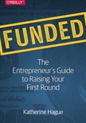 Okładka książki Funded. The Entrepreneur's Guide to Raising Your First Round Hague Katherine