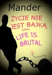 Okładka książki Życie nie jest bajką czyli Life is brutal Mander