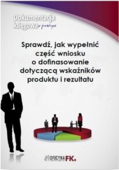 Okładka książki Sprawdź, jak wypełnić część wniosku o dofinasowanie dotyczącą wskaźników produktu i rezultatu Katarzyna Trzpioła