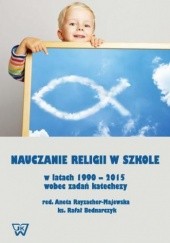 Okładka książki Nauczanie religii w szkole w latach 1990-2015 wobec wyzwań katechezy Rayzacher-Majewska Aneta, Bednarczyk Rafał