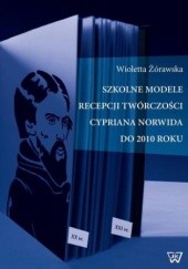 Okładka książki Szkolne modele recepcji twórczości Cypriana Norwida do 2010 roku Zórawska Wioletta
