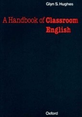 Okładka książki Handbook of Classroom English - Oxford Handbooks for Language Teachers S. Glynn, Hughes