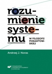 Okładka książki Rozumienie systemu w filozofii pokantowskiej Andrzej Jan Noras