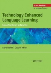 Okładka książki Technology Enhanced Language Learning: connection theory and practice - Oxford Handbooks for Language Teachers Goodith, Aisha; White Walker