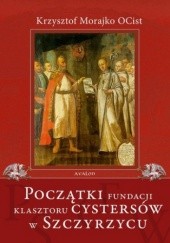 Okładka książki Początki fundacji klasztoru Cystersów w Szczyrzycu Krzysztof Morajko