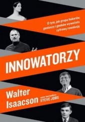 Okładka książki Innowatorzy. O tym, jak grupa hakerów, geniuszy i geeków wywołała cyfrową rewolucję Walter Isaacson