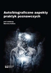 Okładka książki Auto/biograficzne aspekty praktyk poznawczych Kafar Marcin