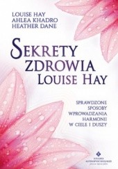 Okładka książki Sekrety zdrowia Louise Hay. Sprawdzone sposoby wprowadzania harmonii w ciele i duszy Hay Louise