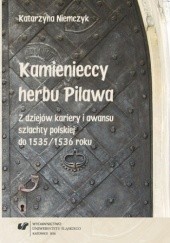 Okładka książki Kamienieccy herbu Pilawa. Z dziejów kariery i awansu szlachty polskiej do 1535/1536 roku Katarzyna Niemczyk