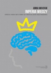 Okładka książki Imperia wiedzy. Edukacja i nauka jako czynniki siły państw na arenie międzynarodowej Anna Wojciuk