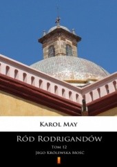 Okładka książki Ród Rodrigandów (Tom 12). Ród Rodrigandów. Jego Królewska Mość Karol May
