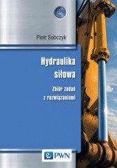 Okładka książki Hydraulika siłowa. Zbiór zadań z rozwiązaniami Piotr Sobczyk