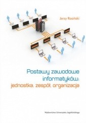 Okładka książki Postawy zawodowe informatyków. Jednostka, zespół, organizacja Jerzy Rosiński
