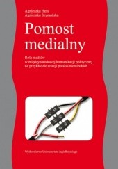 Pomost medialny. Rola mediów w międzynarodowej komunikacji politycznej na przykładzie relacji polsko-niemieckich