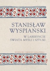 Okładka książki Stanisław Wyspiański. W labiryncie świata, myśli i sztuki Anna Czabanowska-Wróbel