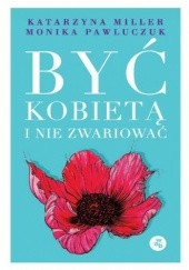 Okładka książki Być kobietą i nie zwariować Katarzyna Miller, Monika Pawluczuk