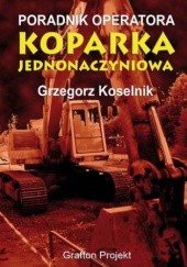 Okładka książki Poradnik operatora Koparka jednonaczyniowa Koselnik Grzegorz