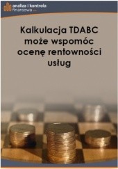 Okładka książki Kalkulacja TDABC może wspomóc ocenę rentowności usług Katarzyna Trzpioła