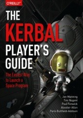 Okładka książki The Kerbal Player's Guide. The Easiest Way to Launch a Space Program Manning Jon, Fenwick Paul, Nugent Tim