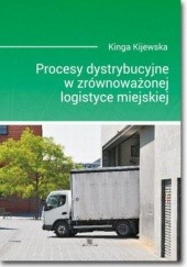 Okładka książki Procesy dystrybucyjne w zrównoważonej logistyce miejskiej Kijewska Kinga