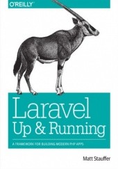 Okładka książki Laravel: Up and Running. A Framework for Building Modern PHP Apps Stauffer Matt