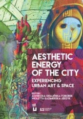 Okładka książki Aesthetic Energy of the City. Experiencing Urban Art & Space Gralińska-Toborek Agnieszka, Kazimierska-Jerzyk Wioletta
