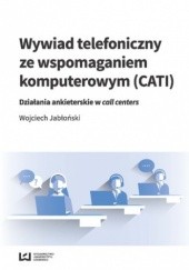 Okładka książki Wywiad telefoniczny ze wspomaganiem komputerowym (CATI). Działania ankieterskie w call centers Wojciech Jabłoński