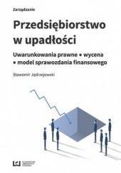 Okładka książki Przedsiębiorstwo w upadłości. Uwarunkowania prawne - wycena - model sprawozdania finansowego Sławomir Jędrzejewski