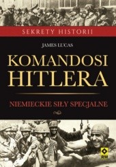 Okładka książki Komandosi Hitlera. Niemieckie siły specjalne w czasie II wojny światowej Lucas James