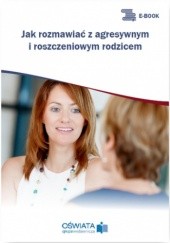 Okładka książki Jak rozmawiać z agresywnym i roszczeniowym rodzicem Magdalena Celuch