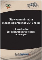 Okładka książki Stawka minimalna zleceniobiorców od 2017 roku - 8 przykładów, jak stosować nowe przepisy w praktyce Katarzyna Wrońska-Zblewska