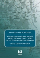 Niemieckie osadnictwo wiejskie między Prosną a Pilicą i Wisłą od lat 70. XVIII wieku do 1866 roku. Proces i jego interpretacje