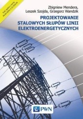 Okładka książki Projektowanie stalowych słupów linii elektroenergetycznych Zbigniew Mendera, Leszek Szojda, Grzegorz Wandzik