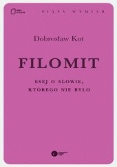 Okładka książki Filomit. Esej o słowie, którego nie było Dobrosław Kot