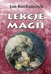 Okładka książki Lekcje magii Jan Kochańczyk