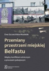 Okładka książki Przemiany przestrzeni miejskiej Belfastu Ewa Szczecińska-Musielak