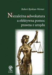 Okładka książki Niezależna adwokatura a efektywna pomoc prawna z urzędu Robert Rynkun-Werner