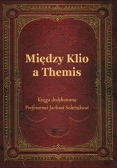 Okładka książki Między Klio a Themis. Księga dedykowana Profesorowi Jackowi Sobczakowi Jacek Sobczak