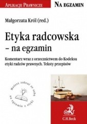 Okładka książki Etyka radcowska - na egzamin. Tekst ustawy, komentarz, orzecznictwo Małgorzata Król