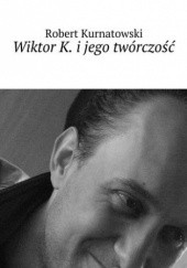 Okładka książki Wiktor K. i jego twórczość Kurnatowski Robert