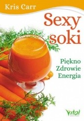 Okładka książki Sexy soki. Piękno, zdrowie, energia Kris Carr