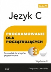 Okładka książki Język C. Programowanie dla początkujących. Wydanie III Dean Miller, Greg Perry