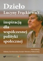 Okładka książki Dzieło Lucyny Frąckiewicz inspiracją dla współczesnej polityki społecznej Elżbieta Górnikowska-Zwolak, Wiesława Walkowska