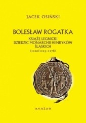 Bolesław Rogatka książę legnicki dziedzic monarchii Henryków Śląskich