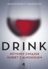 Okładka książki Drink. Intymny romans kobiet z alkoholem Ann Dowsett Johnston