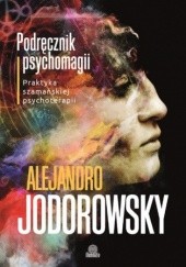 Okładka książki Podręcznik psychomagii. Praktyka szamańskiej psychoterapii Alexandro Jodorowsky
