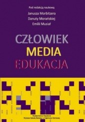 Okładka książki Człowiek - Media - Edukacja Morańska Danuta, Janusz Morbitzer, Emilia Musiał